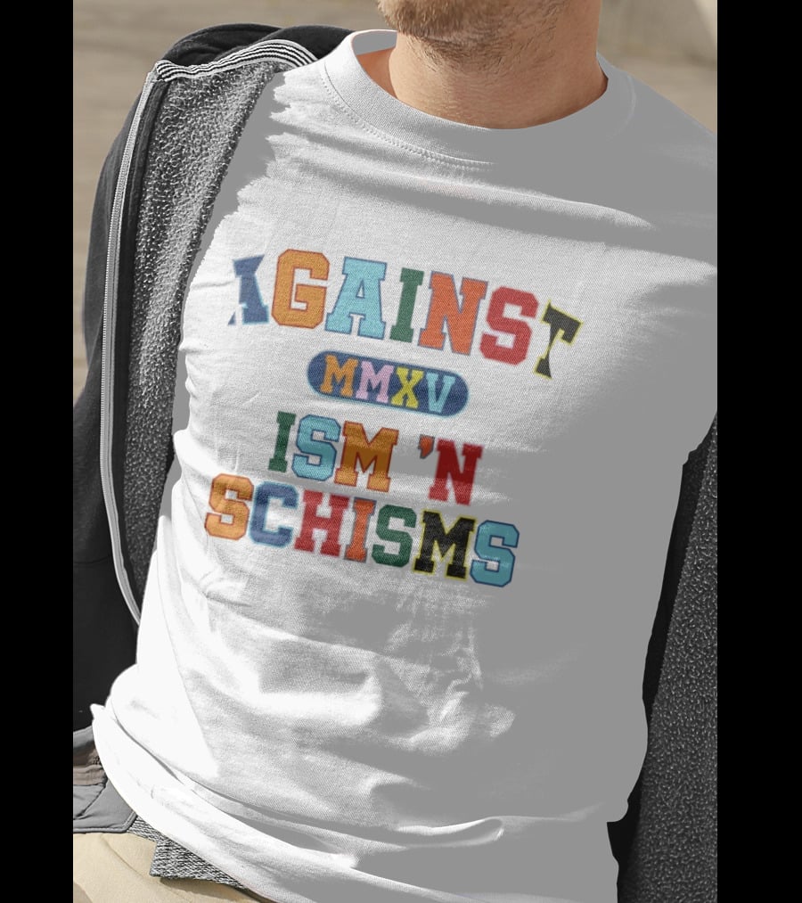 Against MMXV Ism 'n Schisms T-Shirt