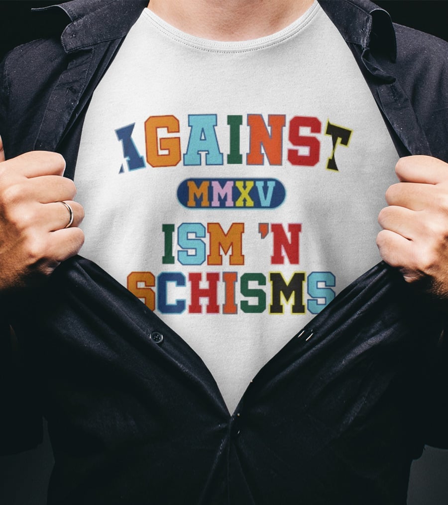 Against MMXV Ism 'n Schisms T-Shirt