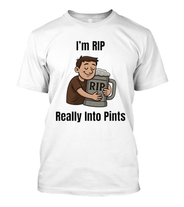 I'm RIP Really Into Pints Beer Hugging Cartoon T-Shirt