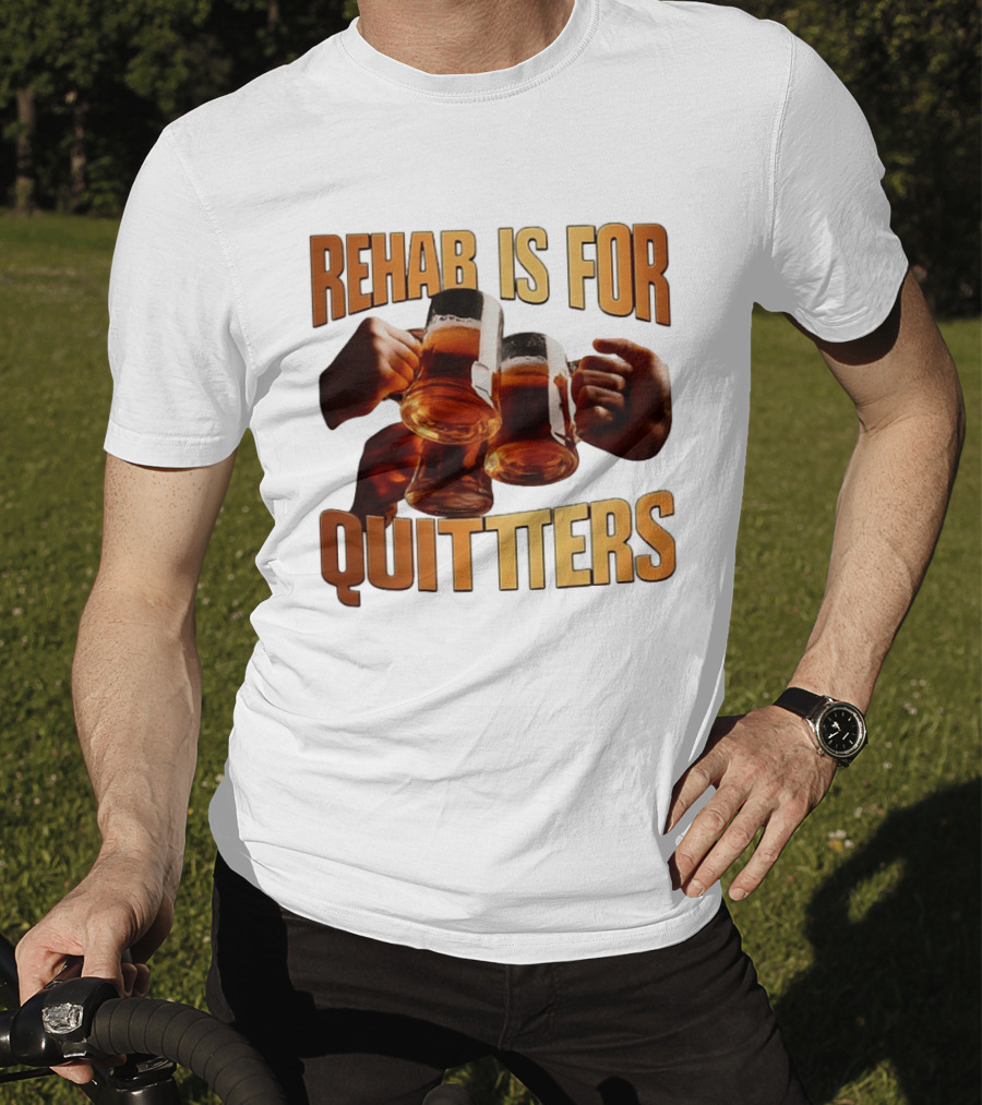 Rehab Is For Quitters Beer Drinking Cheers S T-Shirt