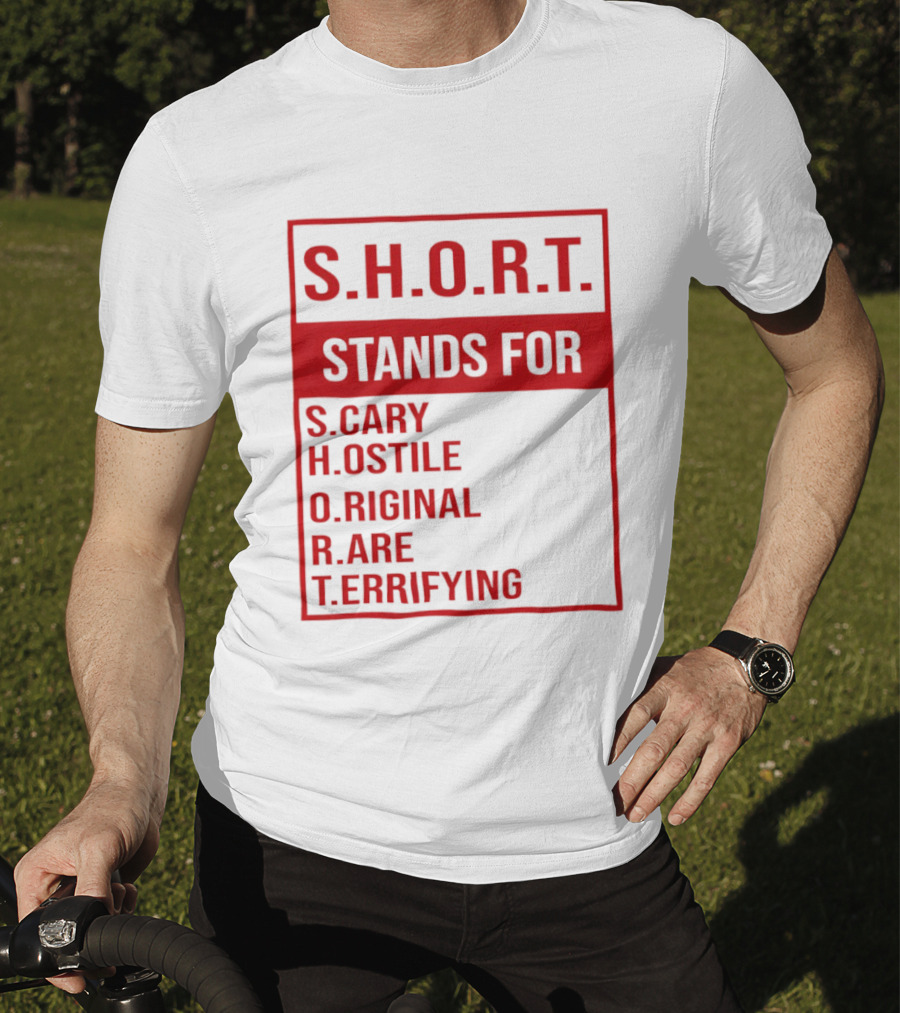 S.H.O.R.T. Stands For Scary Hostile Original Rare Terrifying T-Shirt