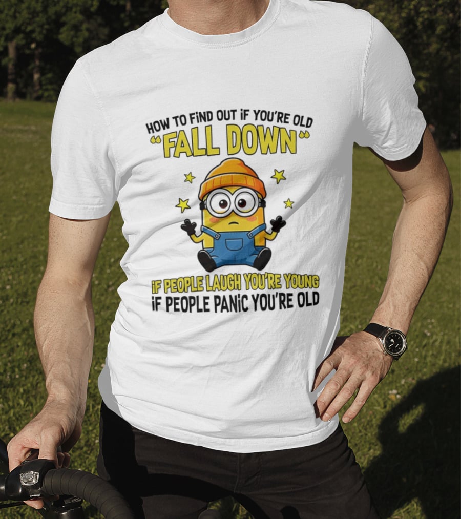 Minion How To Find Out If You're Old Fall Down If People Laugh You're Young If People Panic You're Old T-Shirt