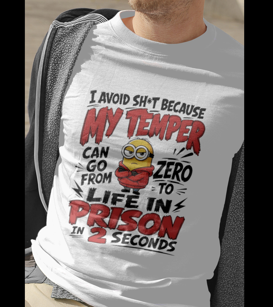 Minion I Avoid Sh*t Because My Temper Can Go From Zero To Life In Prison In 2 Seconds T-Shirt