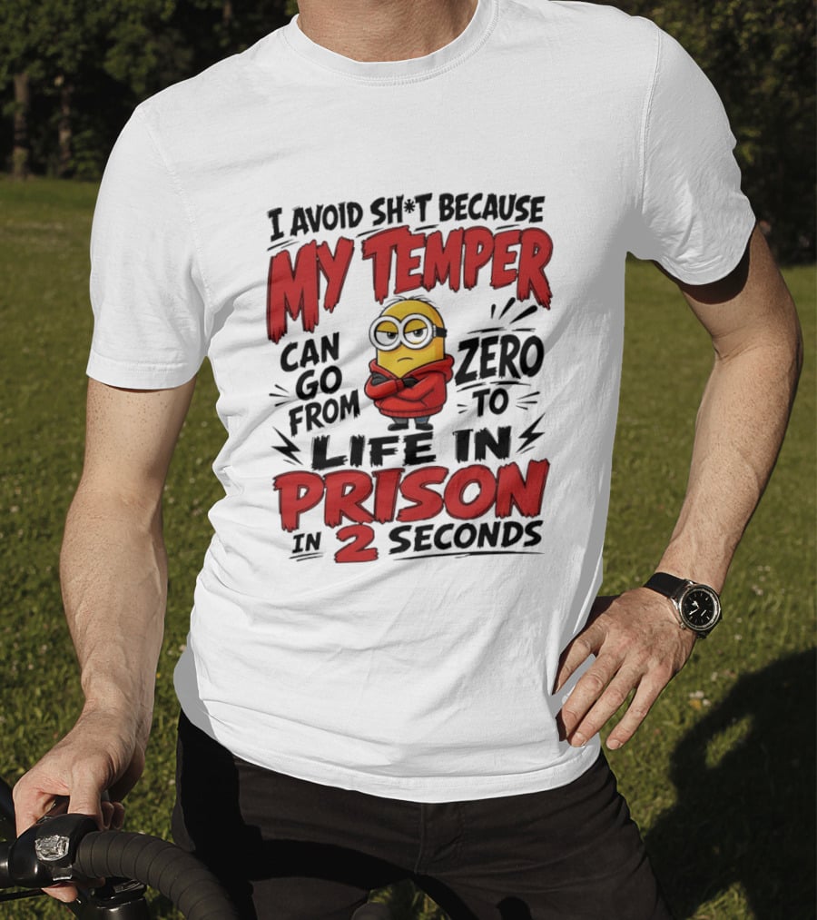 Minion I Avoid Sh*t Because My Temper Can Go From Zero To Life In Prison In 2 Seconds T-Shirt