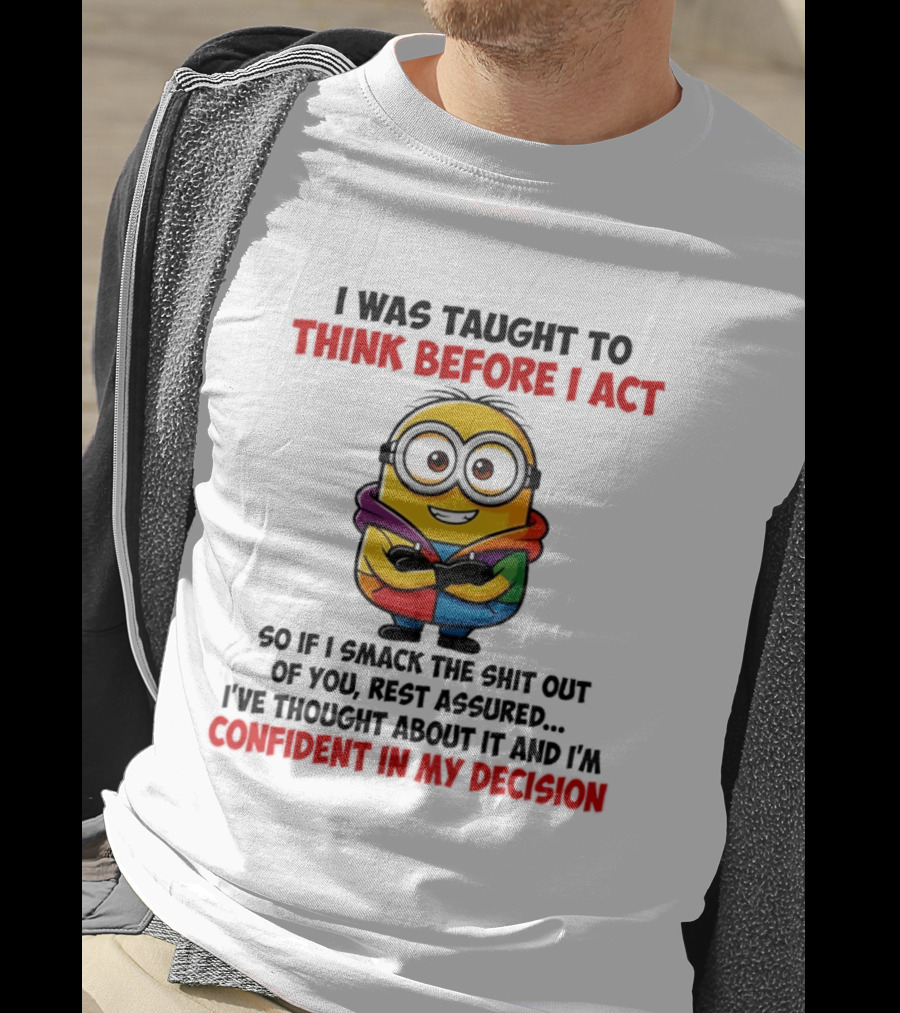 I Was Taught To Think Before I Act Minion Confident In My Decision T-Shirt