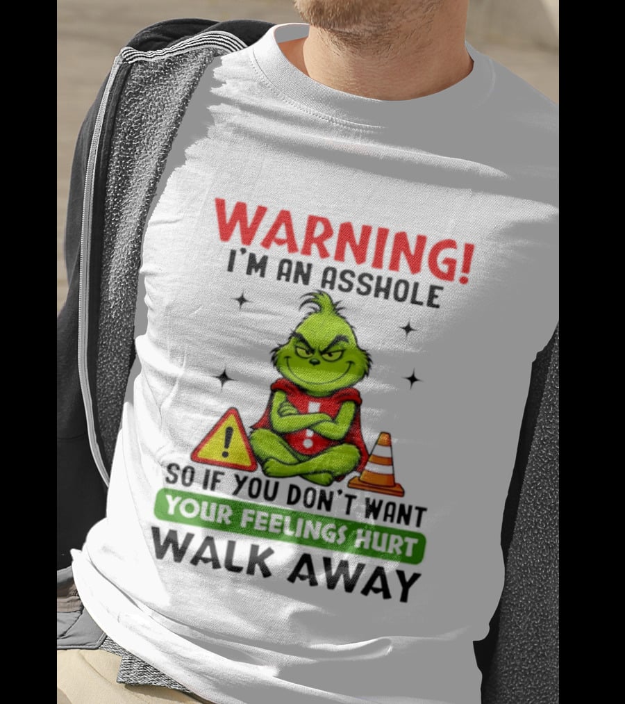 Warning I'm An Asshole Grinch If You Don't Want Feelings Hurt Walk Away T-Shirt