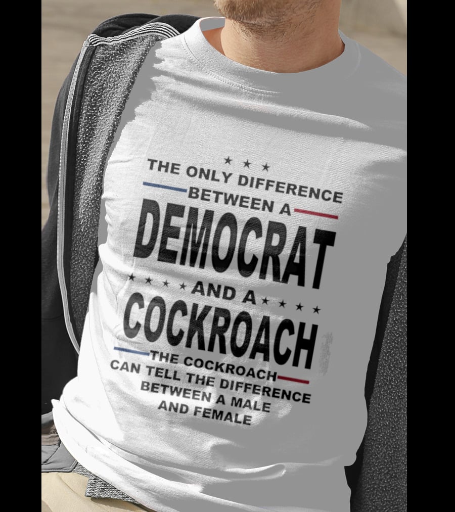 The Only Difference Between A Democrat And A Cockroach Can Tell The Difference Between A Male And Female T-Shirt