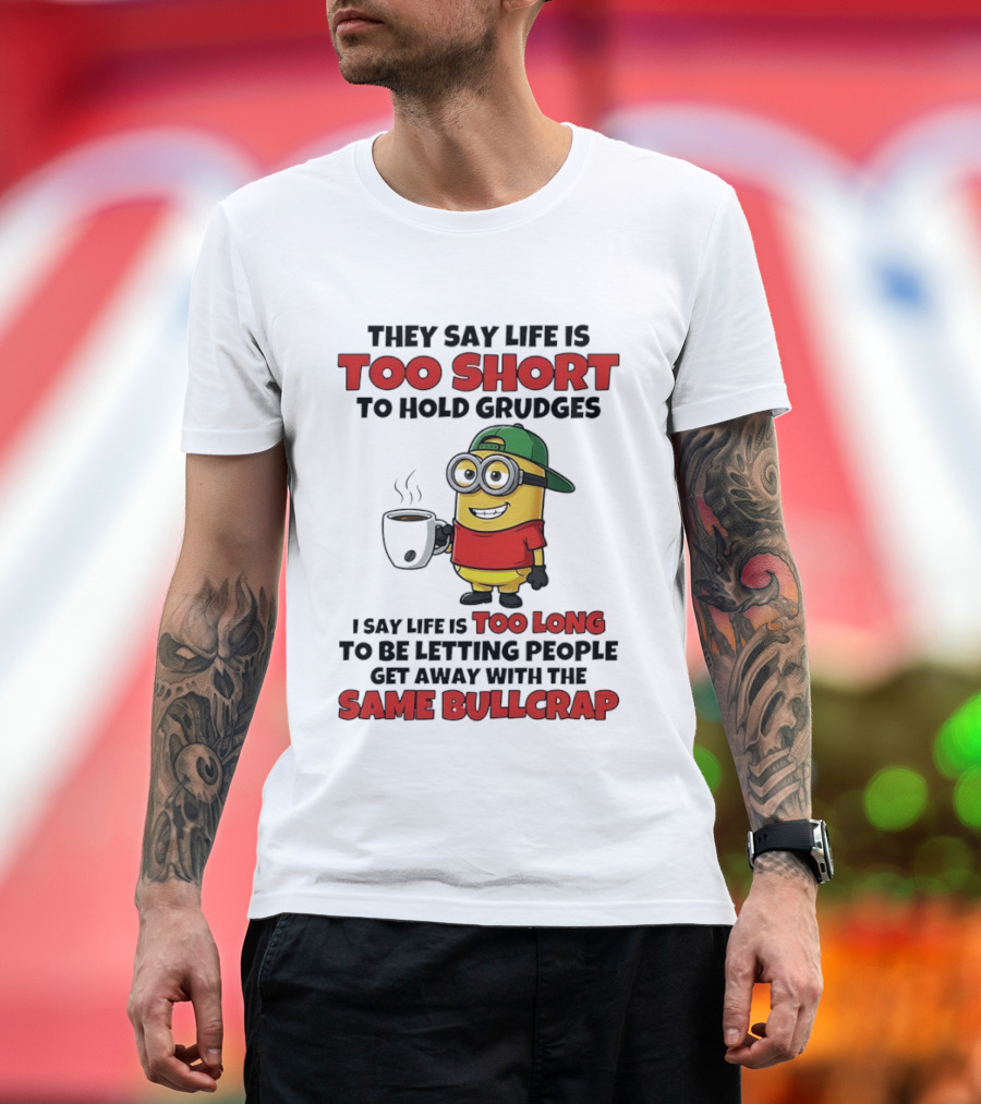 They Say Life Is Too Short To Hold Grudges Minion Coffee Humor Same Bullcrap T-Shirt