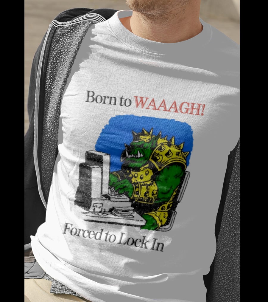 Born To WAAAGH Forced To Lock In Warhammer Orc Gamer T-Shirt