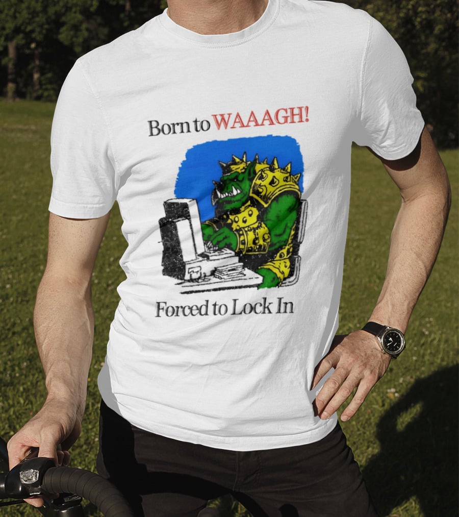 Born To WAAAGH Forced To Lock In Warhammer Orc Gamer T-Shirt