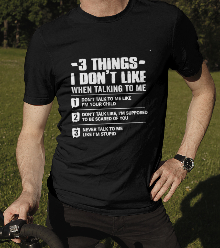 3 Things I Don't Like When Talking To Me Don't Talk To Me Like I'm Your Child Never Talk To Me Like I'm Stupid T-Shirt
