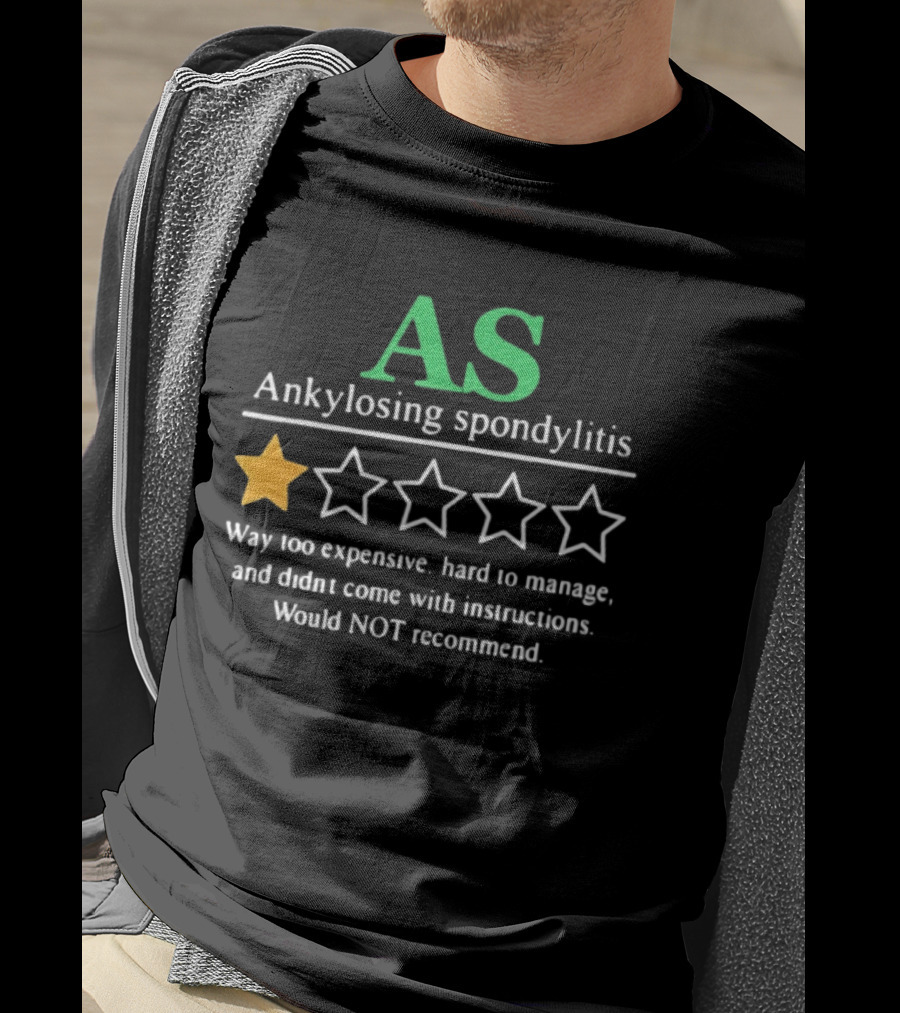 AS Ankylosing Spondylitis One Star Way Too Expensive Hard To Manage No Instructions T-Shirt
