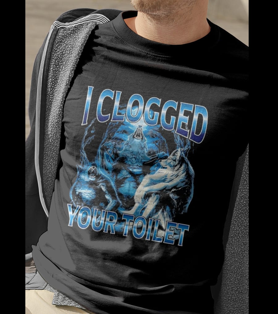 I Clogged Your Toilet Alpha Wolf Trio Howling T-Shirt