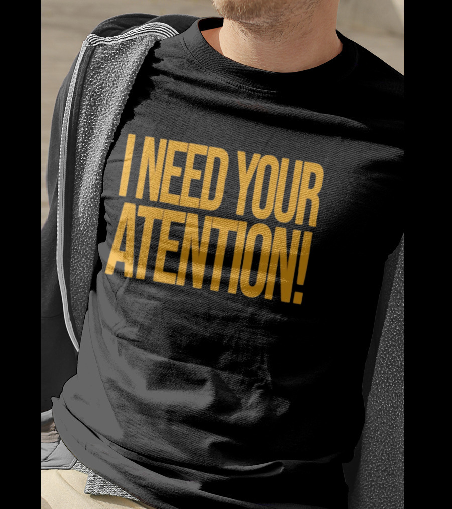 I Need Your Attention Bold Yellow Block Letters T-Shirt