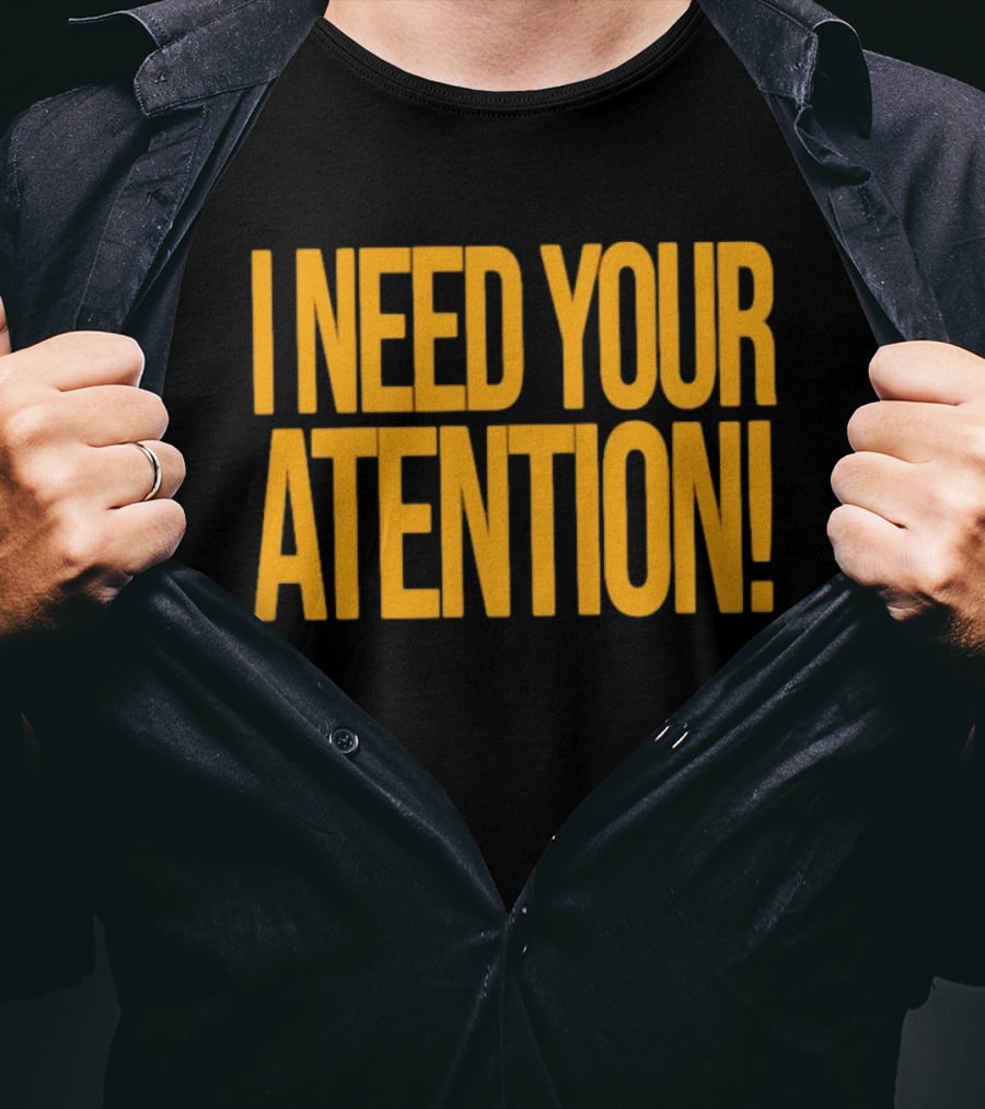 I Need Your Attention Bold Yellow Block Letters T-Shirt