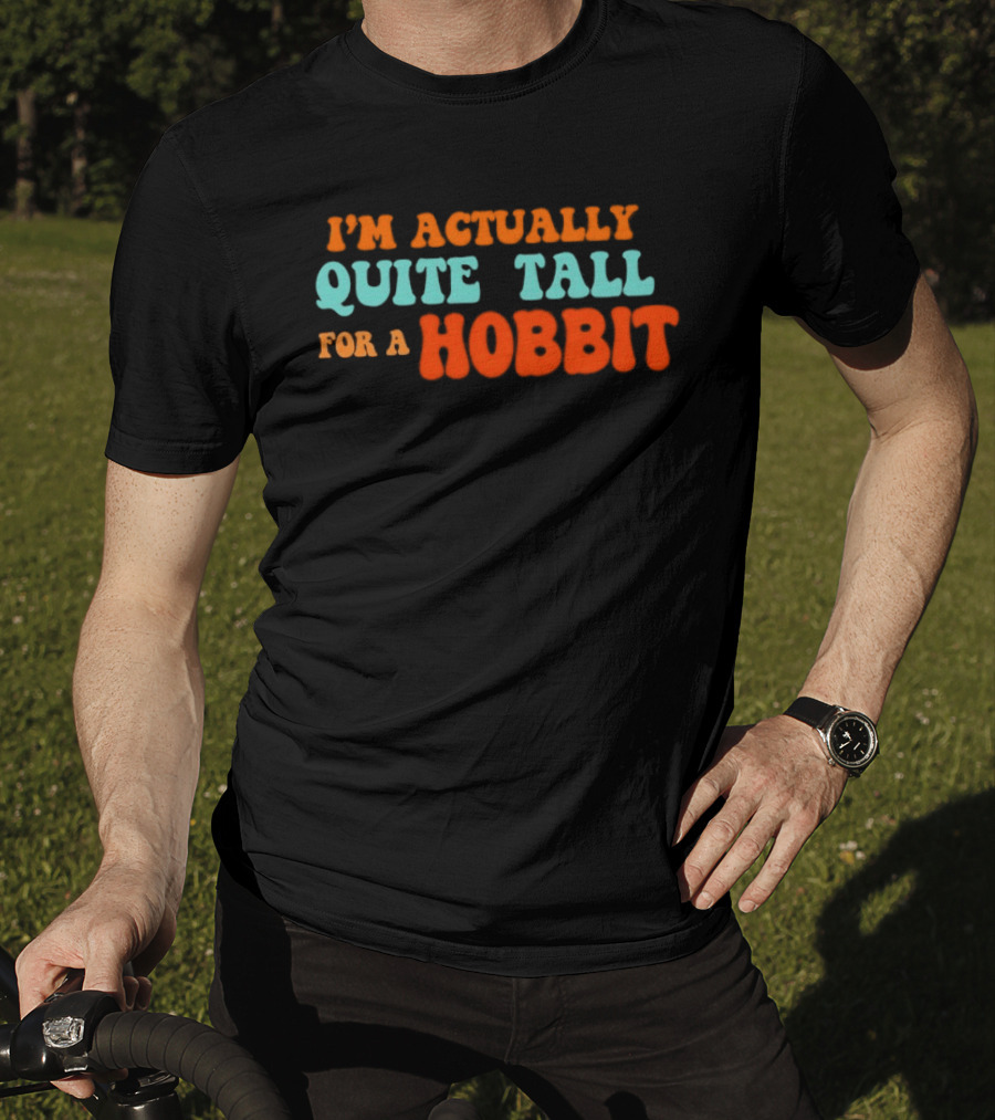 I'm Actually Quite Tall For A Hobbit Lord Of The Rings T-Shirt