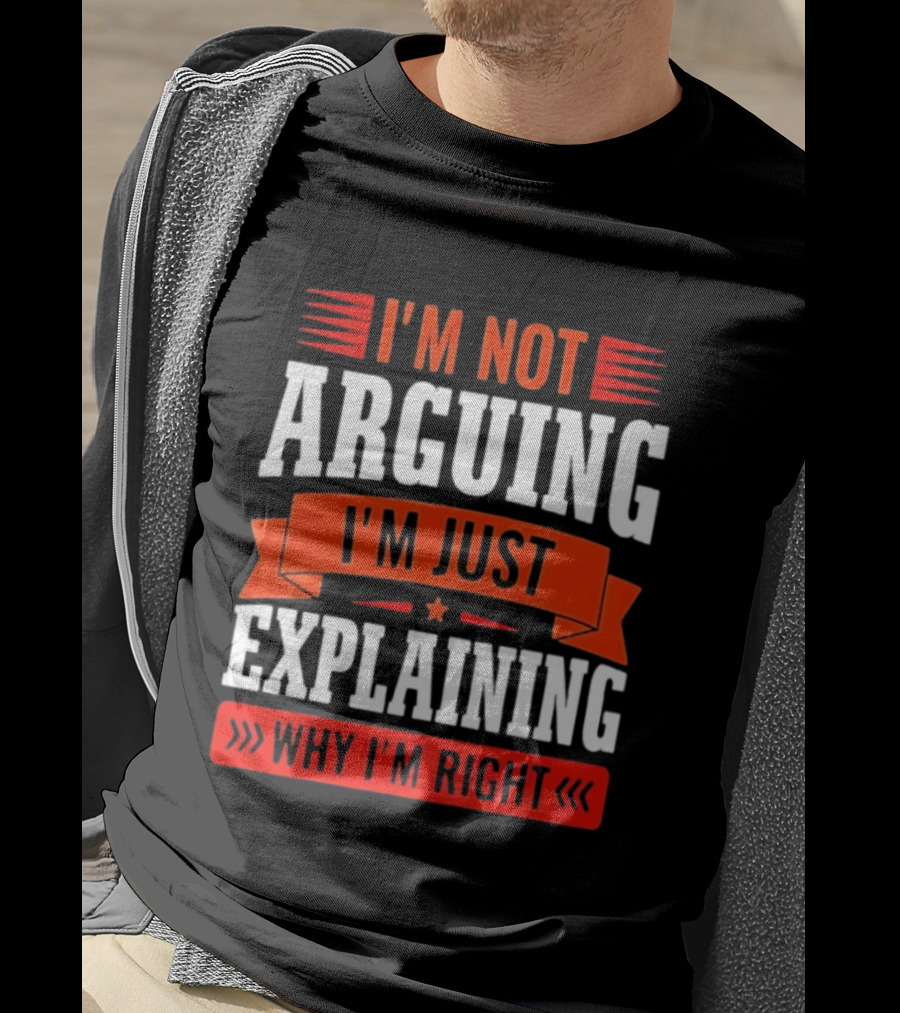 I'm Not Arguing I'm Just Explaining Why I'm Right Text Red White T-Shirt