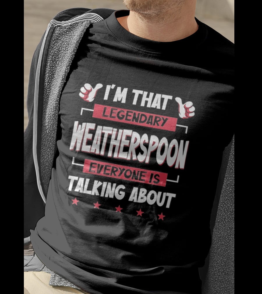 I'm That Legendary Weatherspoon Everyone Is Talking About T-Shirt