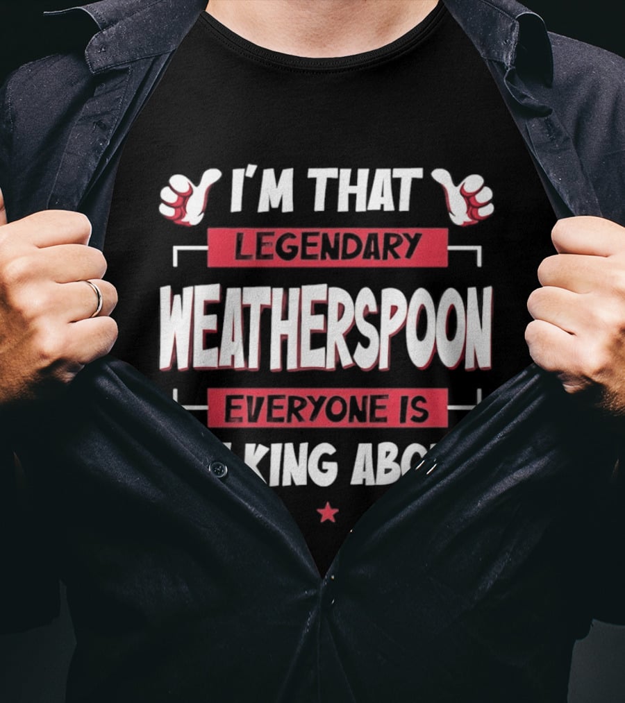 I'm That Legendary Weatherspoon Everyone Is Talking About T-Shirt