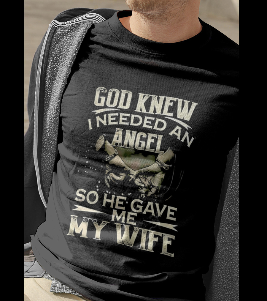 God Knew I Needed An Angel So He Gave Me My Wife T-Shirt