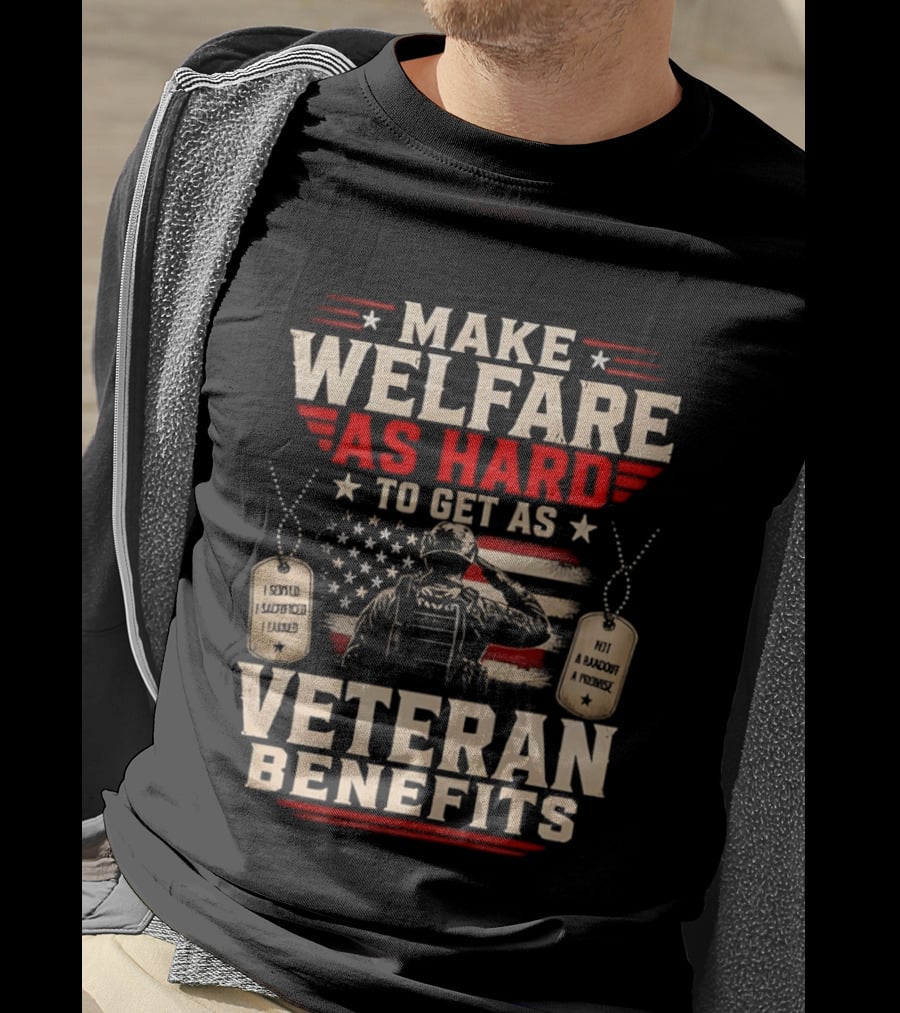 Make Welfare As Hard To Get As Veteran Benefits Patriotic Military Sacrifice Dog Tags T-Shirt