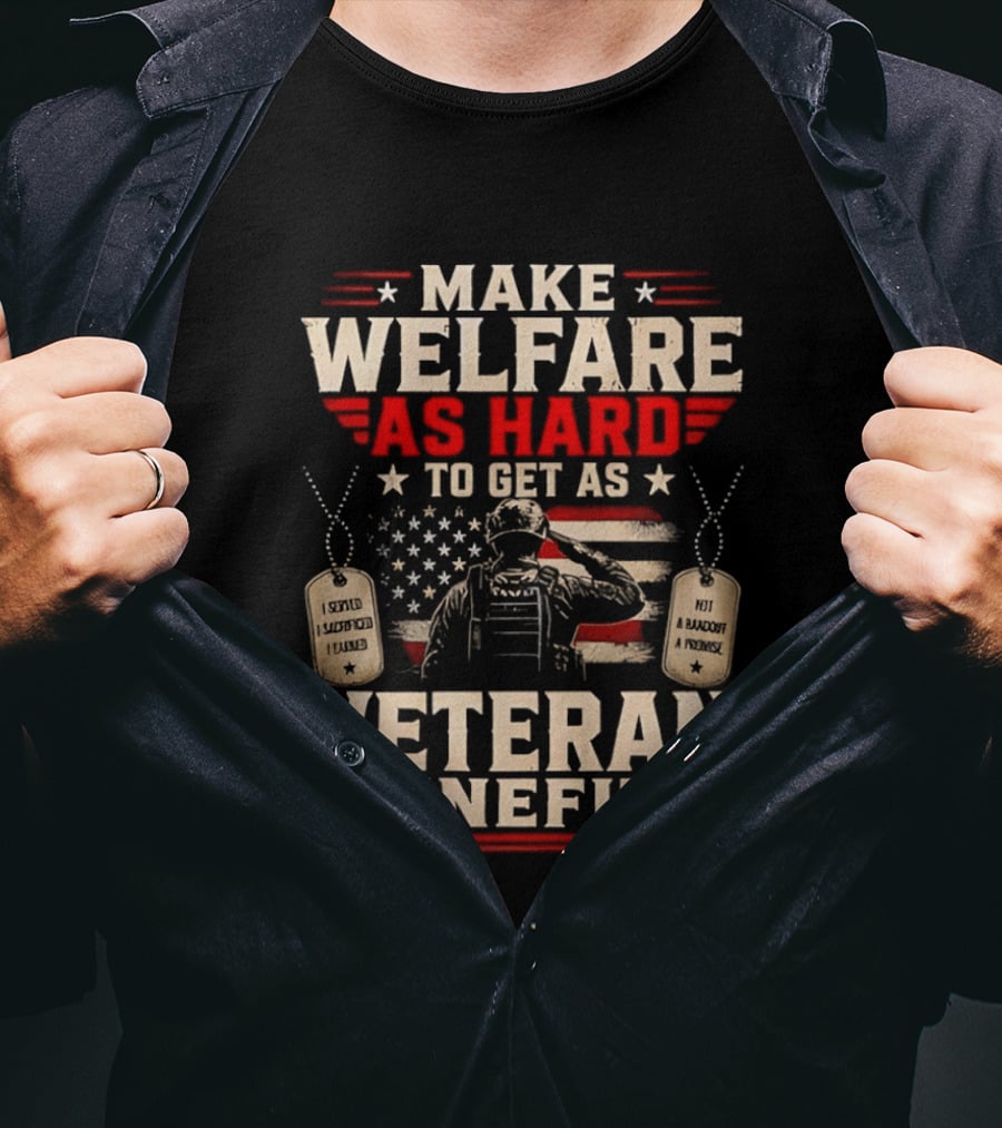 Make Welfare As Hard To Get As Veteran Benefits Patriotic Military Sacrifice Dog Tags T-Shirt