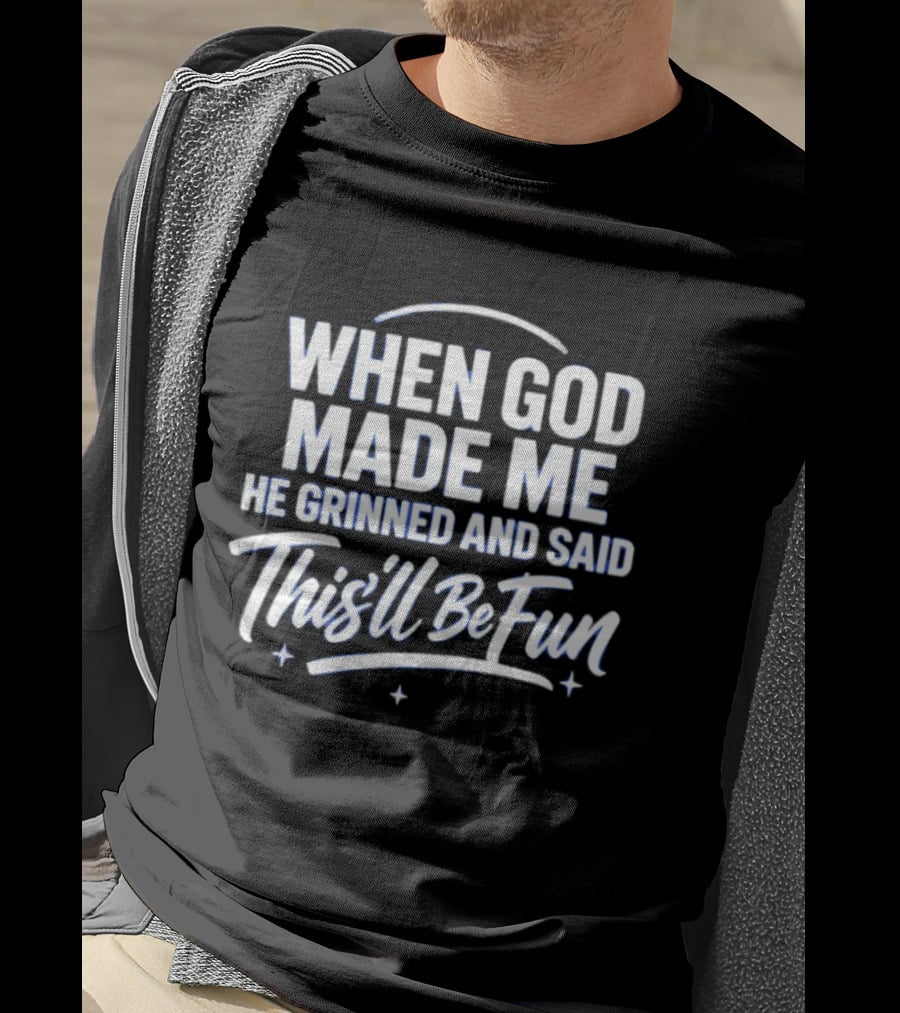 When God Made Me He Grinned And Said This'll Be Fun T-Shirt