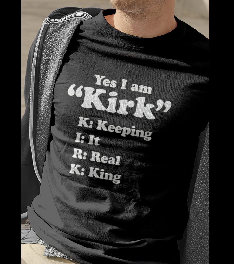 Yes I Am Kirk Keeping It Real King Acronym K I R K T-Shirt