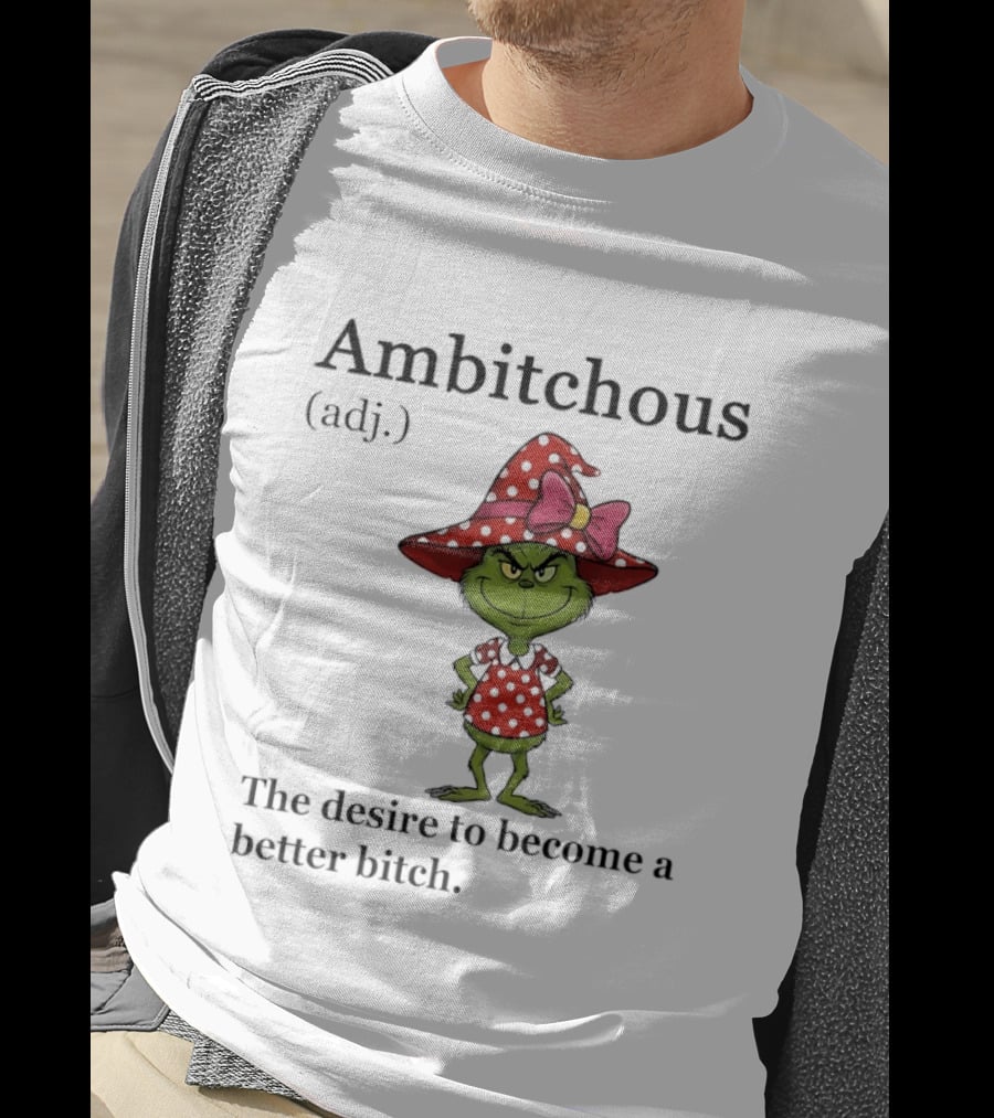 Grinch Ambitchous Definition The Desire To Become A Better Bitch T-Shirt