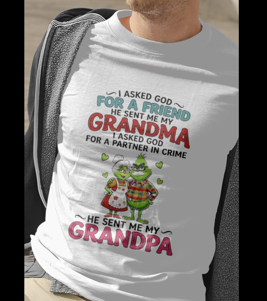 I Asked God For A Friend He Sent Me My Grandma Partner In Crime He Sent Me My Grandpa Grinch T-Shirt