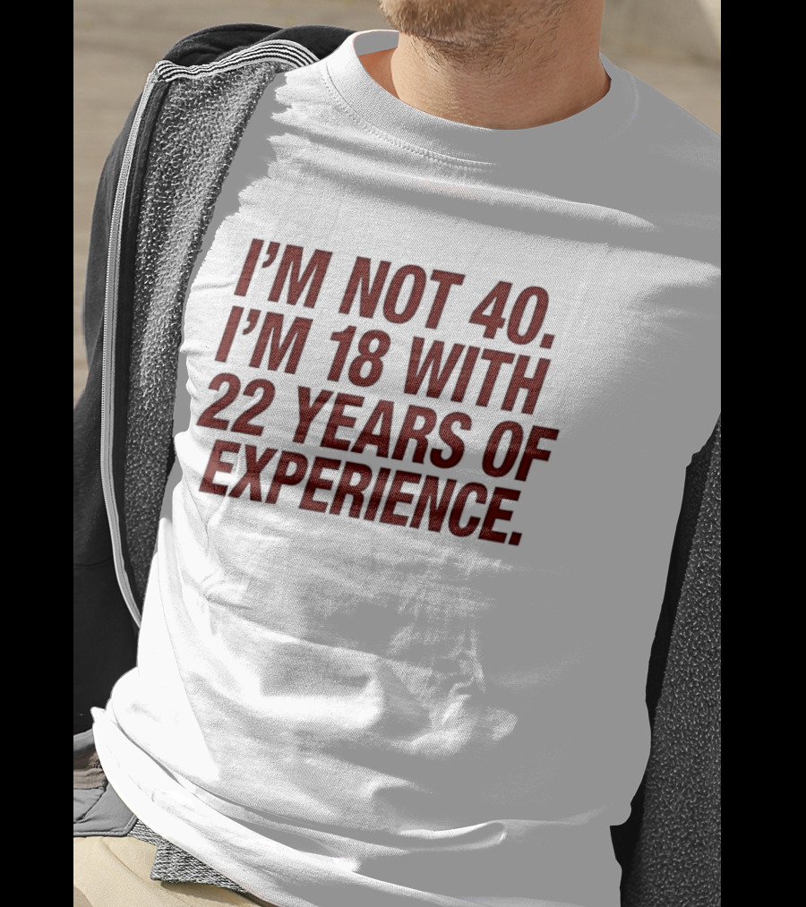I'm Not 40 I'm 18 With 22 Years Of Experience Birthday Bash T-Shirt