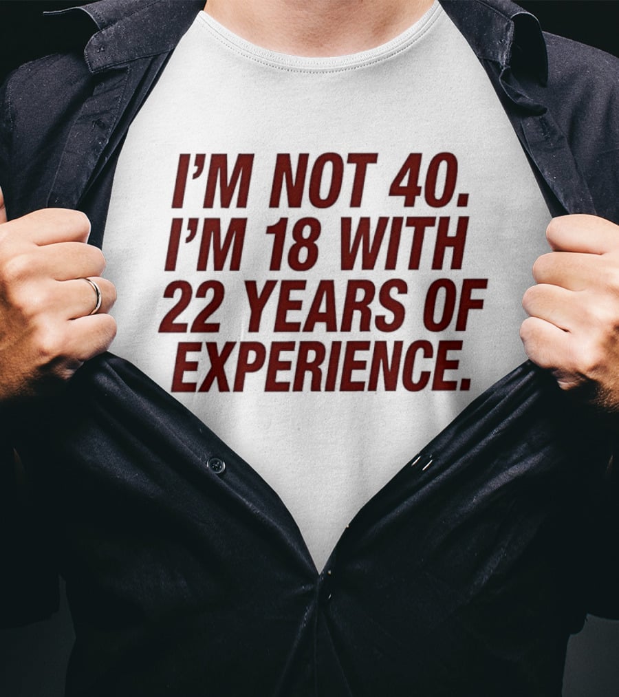 I'm Not 40 I'm 18 With 22 Years Of Experience Birthday Bash T-Shirt