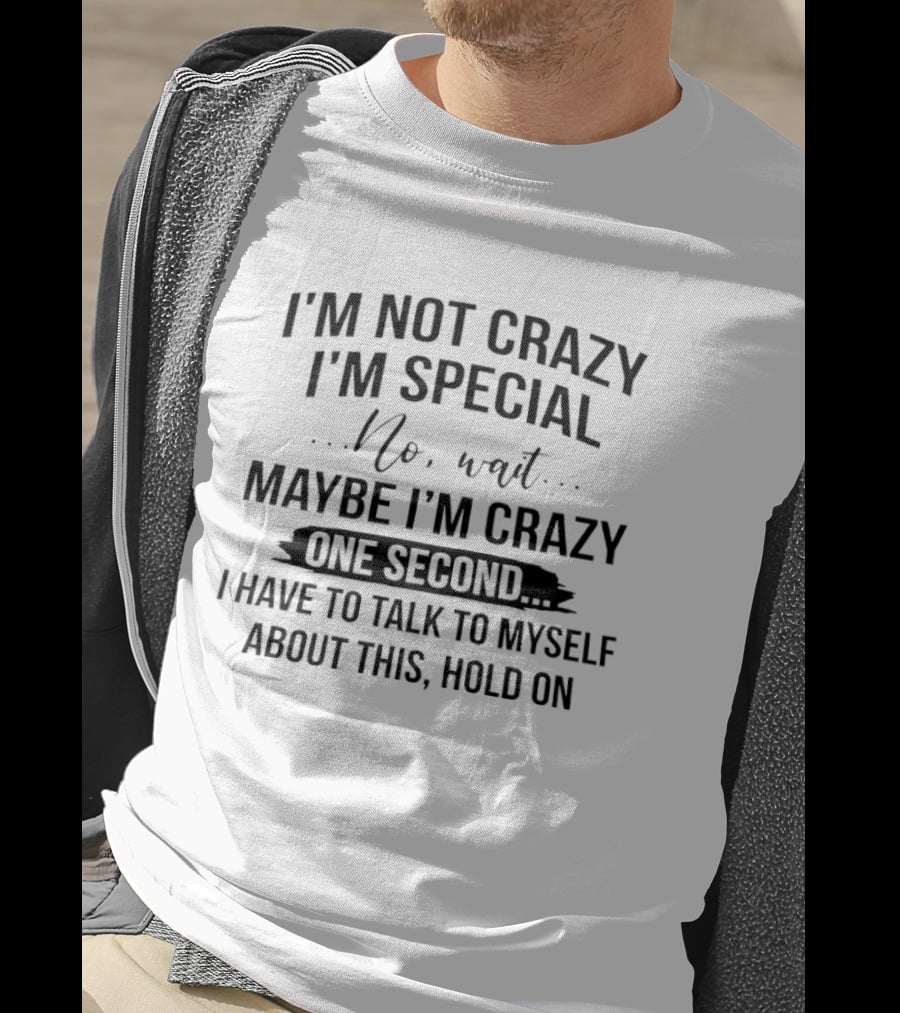 I'm Not Crazy I'm Special Wait Maybe I'm Crazy One Second I Have To Talk To Myself T-Shirt