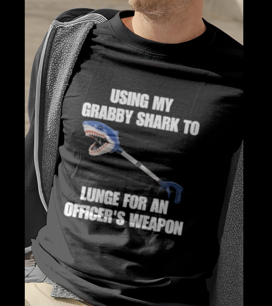 Using My Grabby Shark To Lunge For An Officer's Weapon T-Shirt