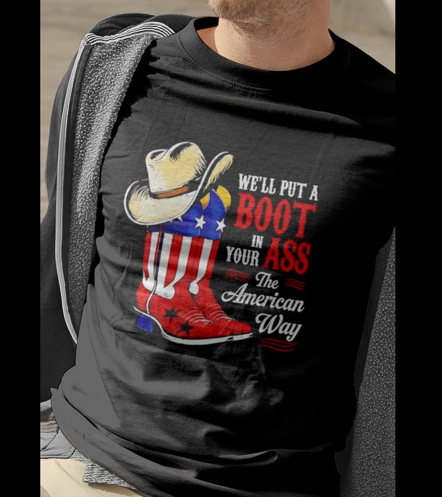 We'll Put A Boot In Your Ass The American Way Cowboy Hat Stars Stripes T-Shirt