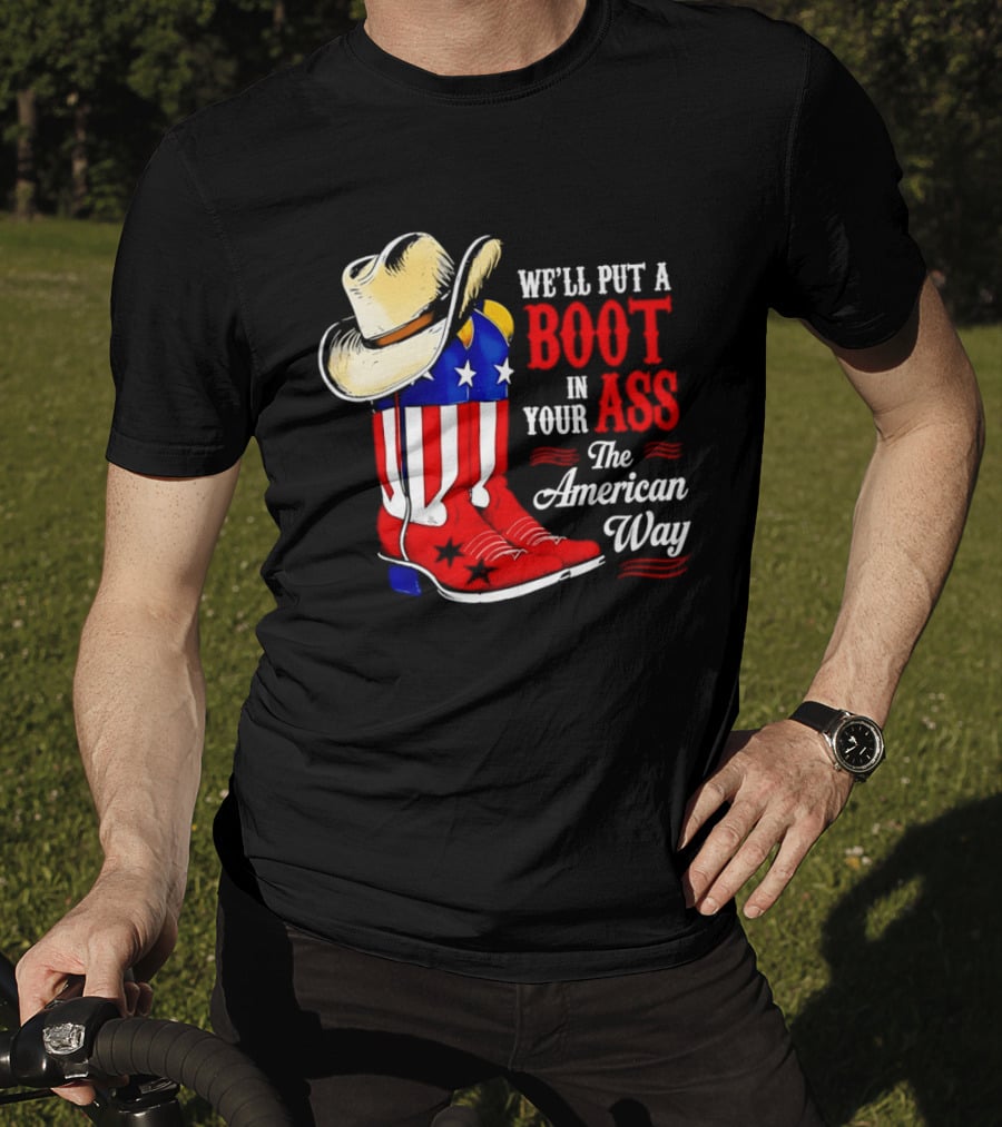 We'll Put A Boot In Your Ass The American Way Cowboy Hat Stars Stripes T-Shirt