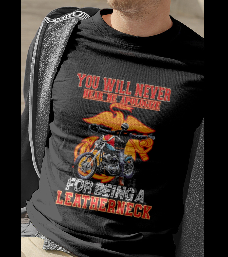 You Will Never Hear Me Apologize Semper Fi Leatherneck Motorcycle T-Shirt