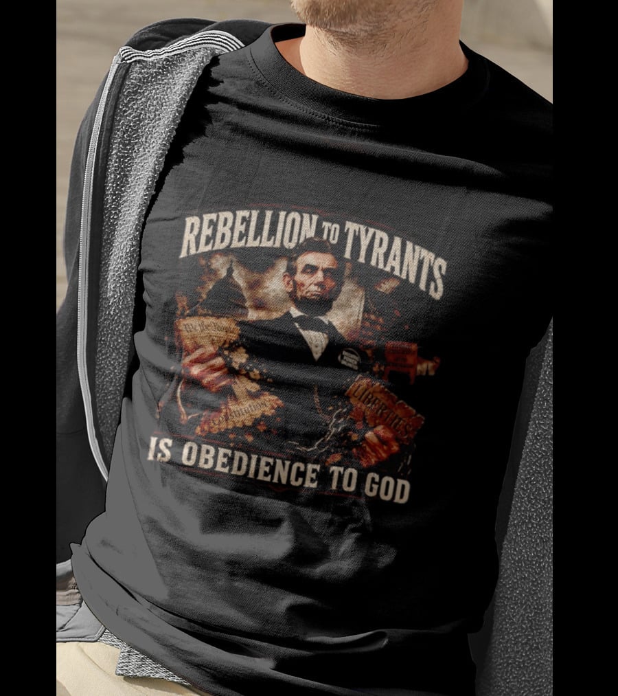 Rebellion To Tyrants Is Obedience To God Abraham Lincoln Constitution Liberties T-Shirt