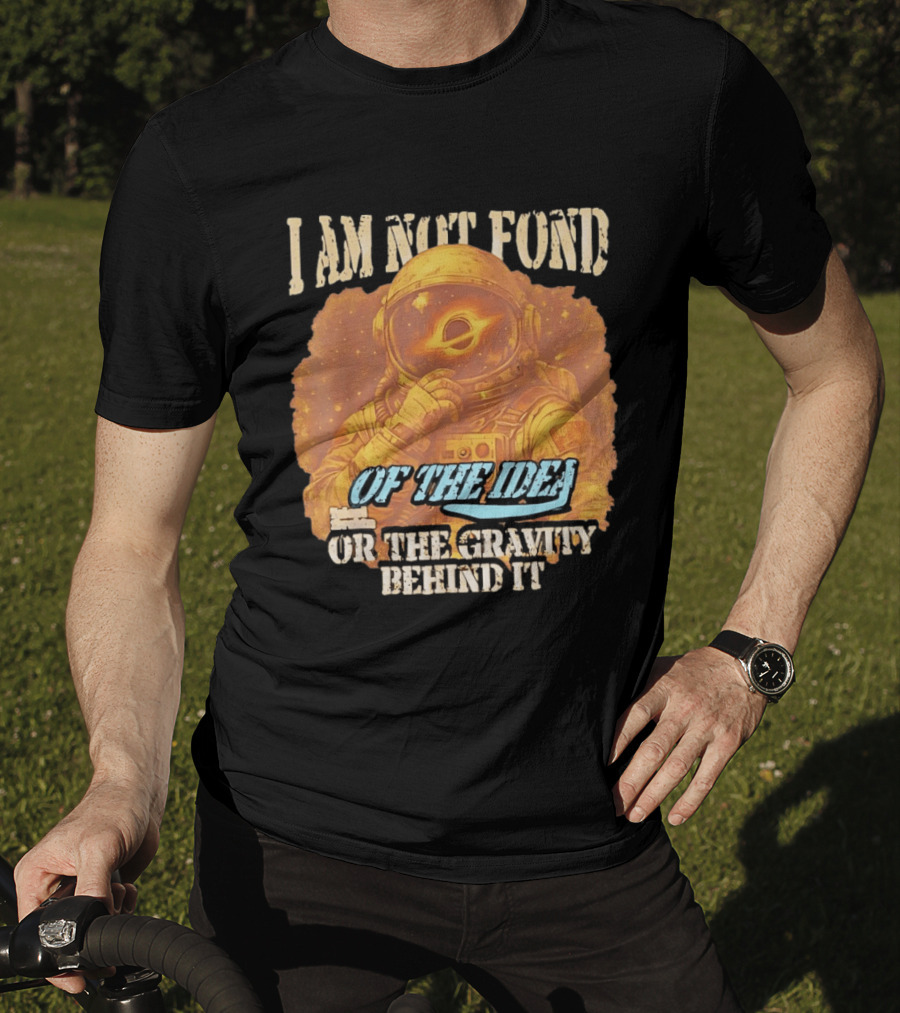 I Am Not Fond Astronaut Space Gravity Idea T-Shirt
