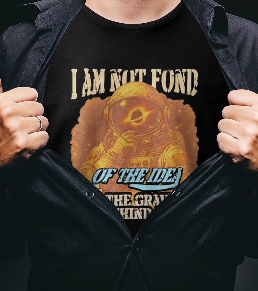 I Am Not Fond Astronaut Space Gravity Idea T-Shirt