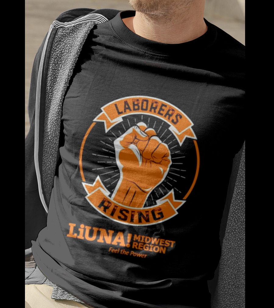 Laborers Rising LiUNA Midwest Region Feel The Power T-Shirt