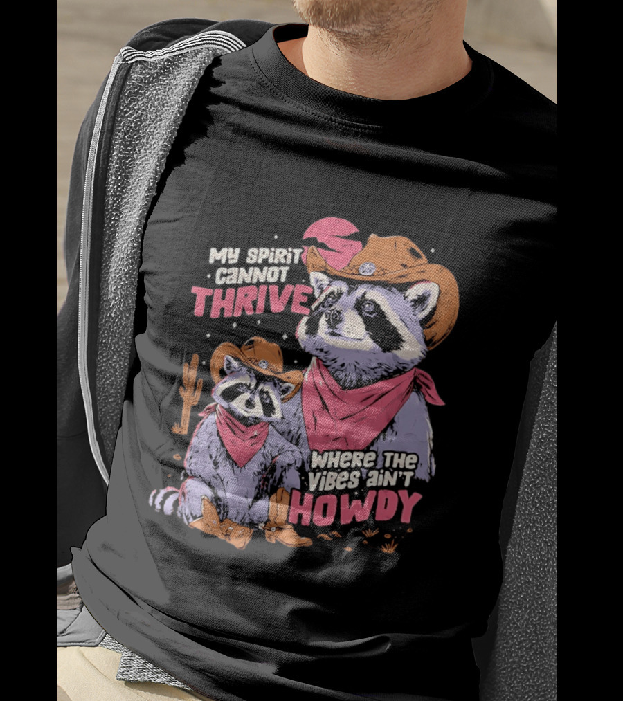 Raccoon Cowboy My Spirit Cannot Thrive Where The Vibes Ain't Howdy T-Shirt