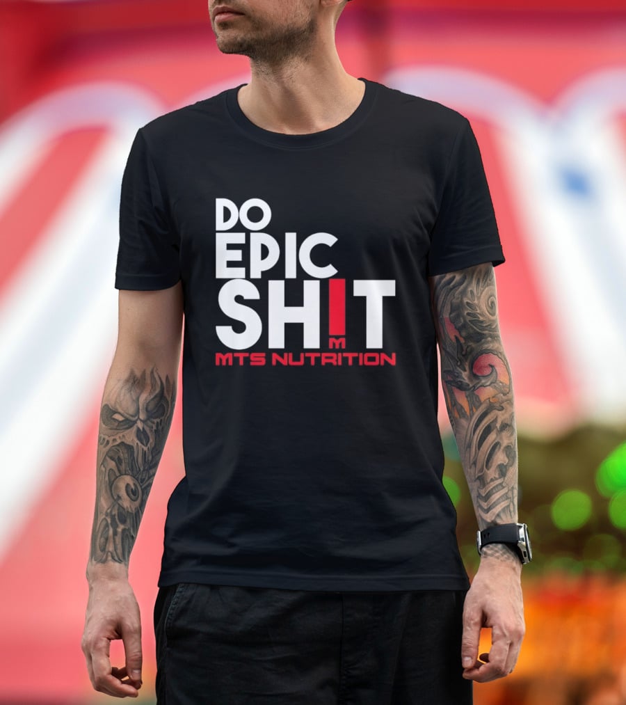 MTS Nutrition Do Epic Shit Bold Motivational Message T-Shirt