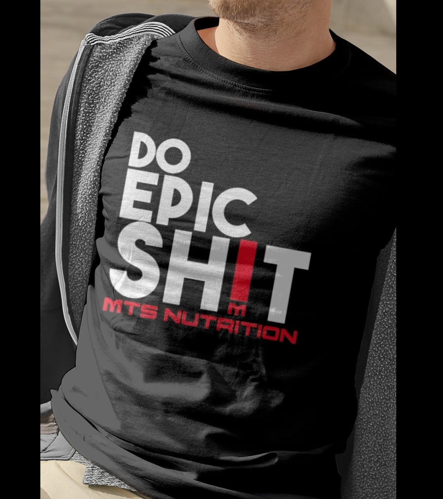 MTS Nutrition Do Epic Shit Bold Motivational Message T-Shirt