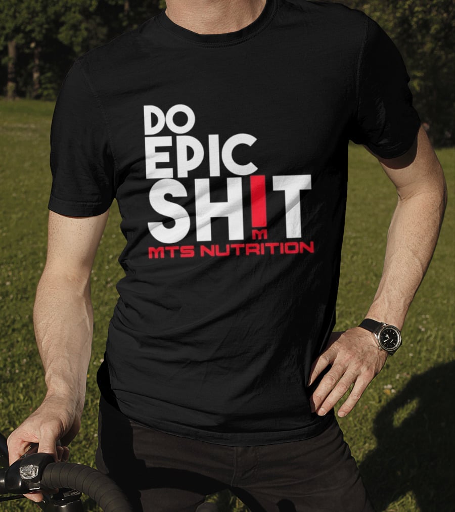 MTS Nutrition Do Epic Shit Bold Motivational Message T-Shirt