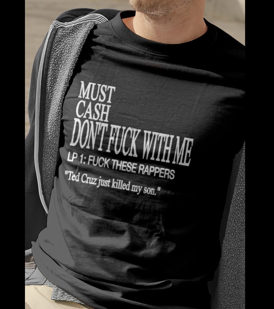 Must Cash LP 1 Ted Cruz Just Killed My Son T-Shirt