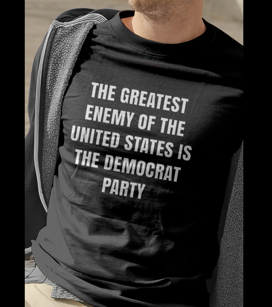 The Greatest Enemy Of The United States Is The Democrat Party T-Shirt
