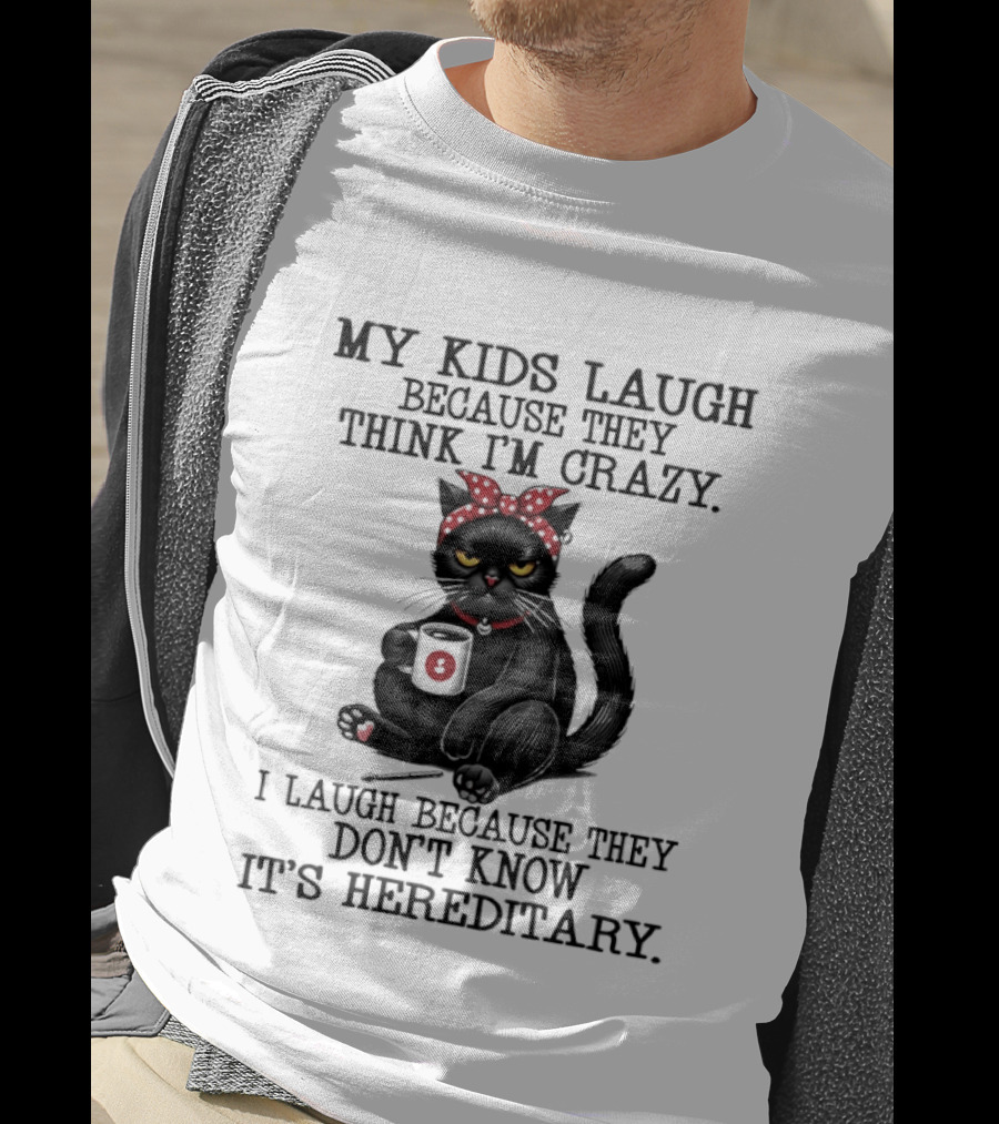 Black Cat Humor My Kids Laugh Because They Think I'm Crazy I Laugh Because They Don't Know It's Hereditary T-Shirt