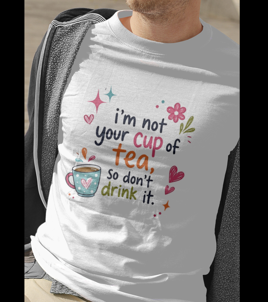 I'm Not Your Cup Of Tea So Don't Drink It Colorful Heart Flower Playful T-Shirt