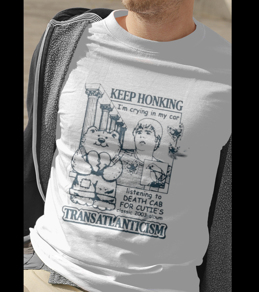 Keep Honking I'm Crying In My Car Listening To Death Cab Are You Transatlanticism T-Shirt